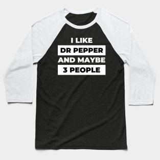 I Like Dr Pepper and Maybe 3 People Baseball T-Shirt